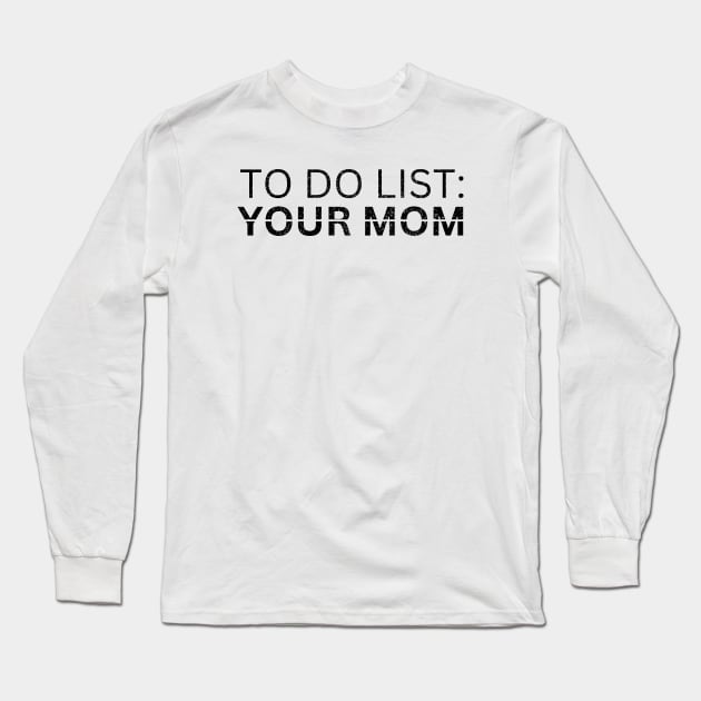 TO DO LIST YOUR MOM Long Sleeve T-Shirt by Artistic Design